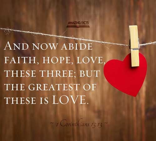 And now abideth faith, hope, charity, these three; but the greatest of these is charity. 1 Corinthians 13:13