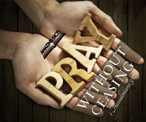 Pray without ceasing. 1 Thessalonians 5:17