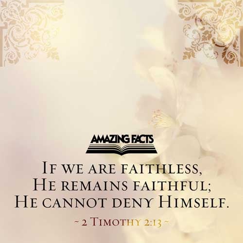 If we believe not, yet he abideth faithful: he cannot deny himself. (2 Timothy 2:13)