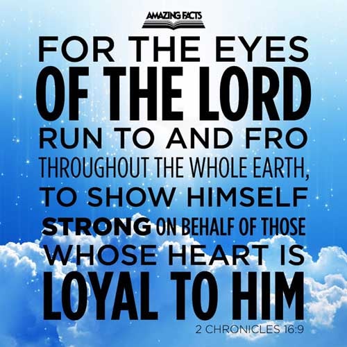 For the eyes of the LORD run to and fro throughout the whole earth, to shew himself strong in the behalf of them whose heart is perfect toward him. Herein thou hast done foolishly: therefore from henceforth thou shalt have wars. 2 Chronicles 16:9