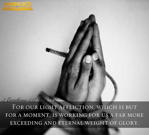 For our light affliction, which is but for a moment, worketh for us a far more exceeding and eternal weight of glory; (2 Corinthians 4:17)