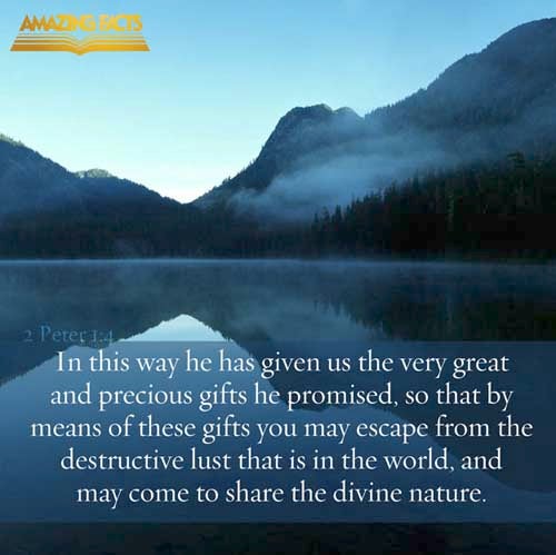 Whereby are given unto us exceeding great and precious promises: that by these ye might be partakers of the divine nature, having escaped the corruption that is in the world through lust. (2 Peter 1:4)