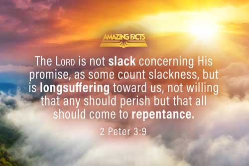 The Lord is not slack concerning his promise, as some men count slackness; but is longsuffering to us-ward, not willing that any should perish, but that all should come to repentance. 2 Peter 3:9