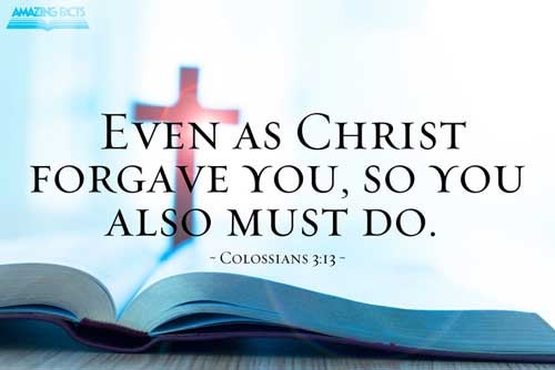 Forbearing one another, and forgiving one another, if any man have a quarrel against any: even as Christ forgave you, so also do ye. Colossians 3:13