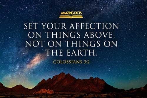 Set your affection on things above, not on things on the earth. Colossians 3:2