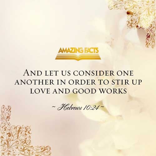 And let us consider one another to provoke unto love and to good works: (Hebrews 10:24)