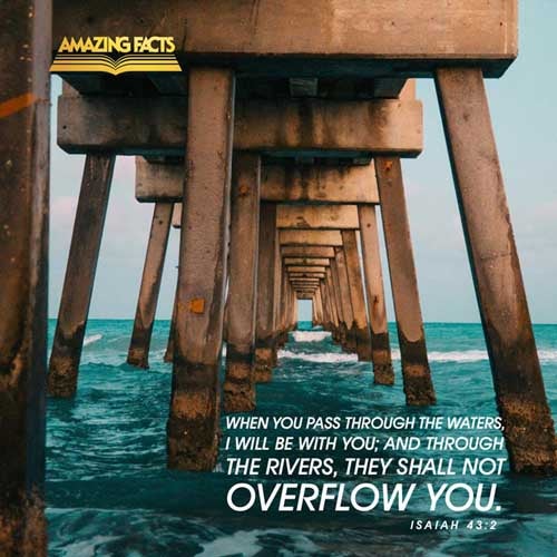 When thou passest through the waters, I will be with thee; and through the rivers, they shall not overflow thee: when thou walkest through the fire, thou shalt not be burned; neither shall the flame kindle upon thee. Isaiah 43:2