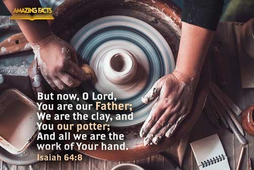 But now, O LORD, thou art our father; we are the clay, and thou our potter; and we all are the work of thy hand. Isaiah 64:8