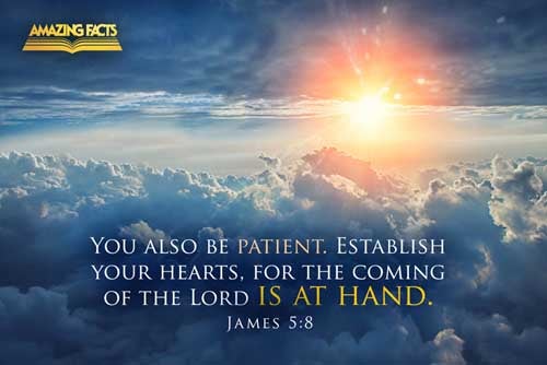 Be ye also patient; stablish your hearts: for the coming of the Lord draweth nigh. James 5:8
