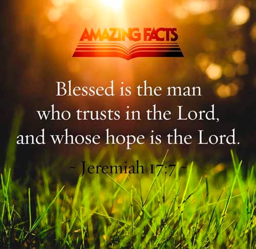 Blessed is the man that trusteth in the LORD, and whose hope the LORD is. Jeremiah 17:7