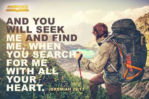 And ye shall seek me, and find me, when ye shall search for me with all your heart. Jeremiah 29:13