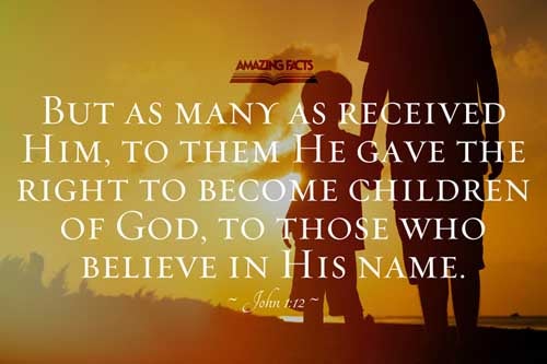 But as many as received him, to them gave he power to become the sons of God, even to them that believe on his name: John 1:12