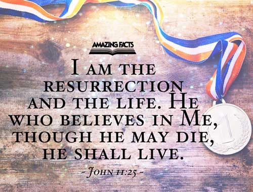 Jesus said unto her, I am the resurrection, and the life: he that believeth in me, though he were dead, yet shall he live: John 11:25