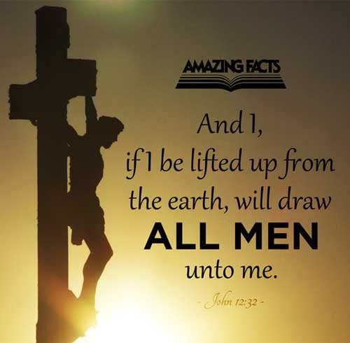 And I, if I be lifted up from the earth, will draw all men unto me. John 12:32