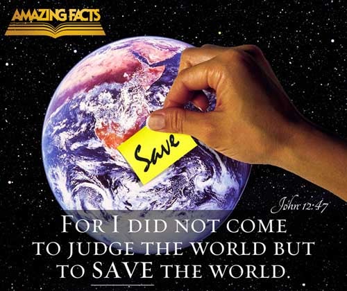 And if any man hear my words, and believe not, I judge him not: for I came not to judge the world, but to save the world. John 12:47