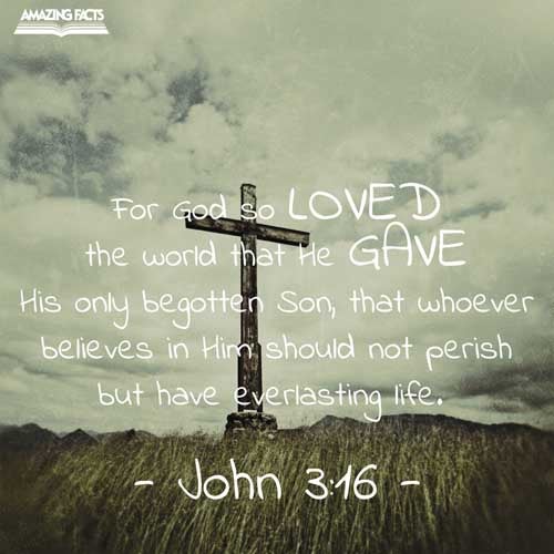 For God so loved the world, that he gave his only begotten Son, that whosoever believeth in him should not perish, but have everlasting life. John 3:16
