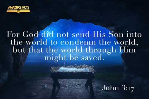 For God sent not his Son into the world to condemn the world; but that the world through him might be saved. John 3:17