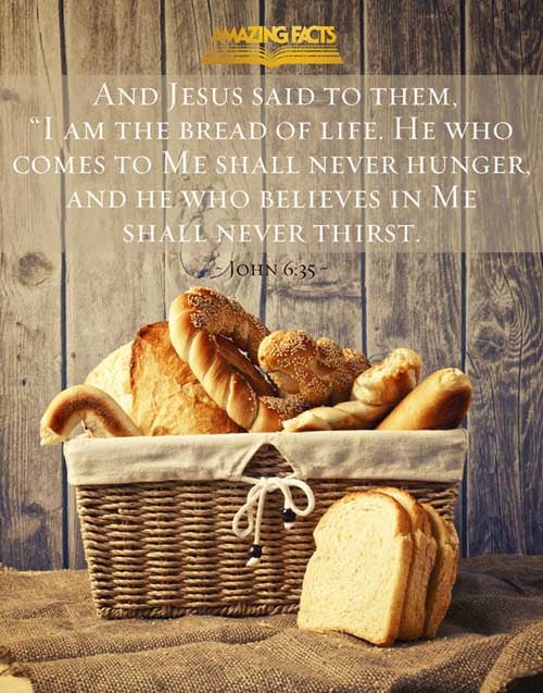 And Jesus said unto them, I am the bread of life: he that cometh to me shall never hunger; and he that believeth on me shall never thirst. (John 6:35)