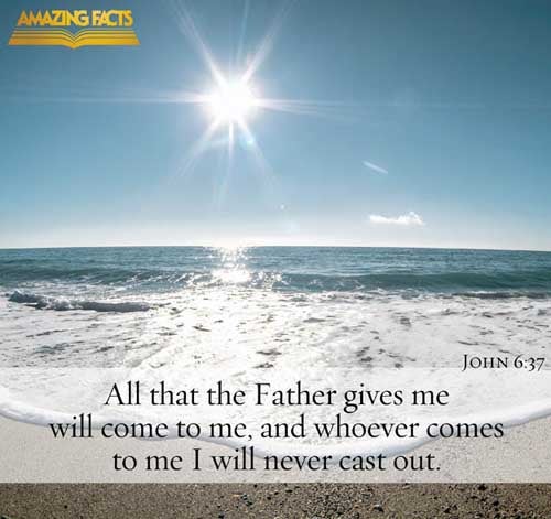 All that the Father giveth me shall come to me; and him that cometh to me I will in no wise cast out. (John 6:37)