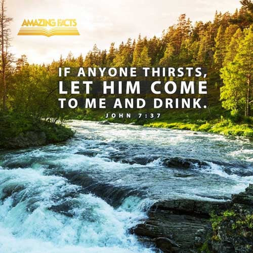 In the last day, that great day of the feast, Jesus stood and cried, saying, If any man thirst, let him come unto me, and drink. John 7:37