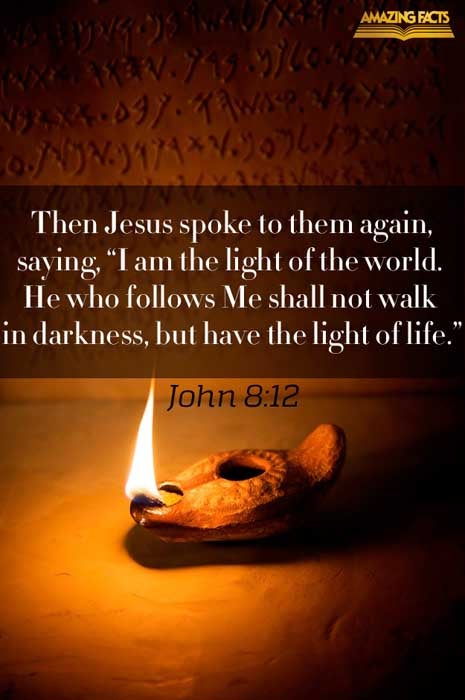 Then spake Jesus again unto them, saying, I am the light of the world: he that followeth me shall not walk in darkness, but shall have the light of life. (John 8:12)