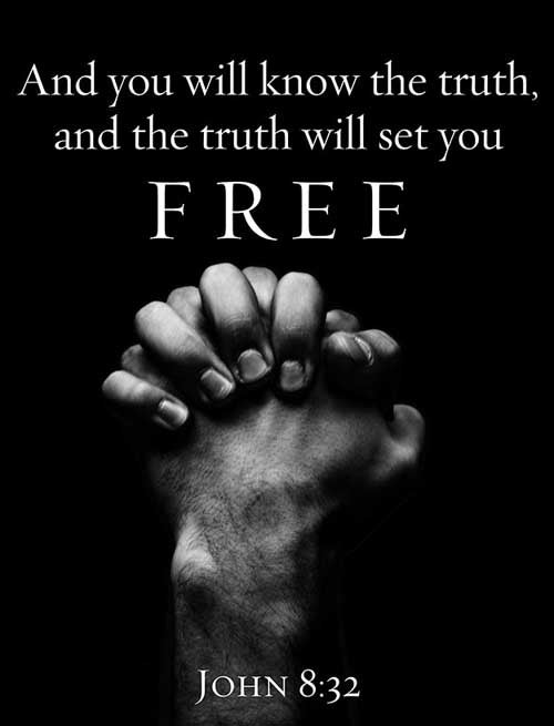 And ye shall know the truth, and the truth shall make you free. (John 8:32)