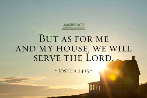 And if it seem evil unto you to serve the LORD, choose you this day whom ye will serve; whether the gods which your fathers served that were on the other side of the flood, or the gods of the Amorites, in whose land ye dwell: but as for me and my house, we will serve the LORD. Joshua 24:15