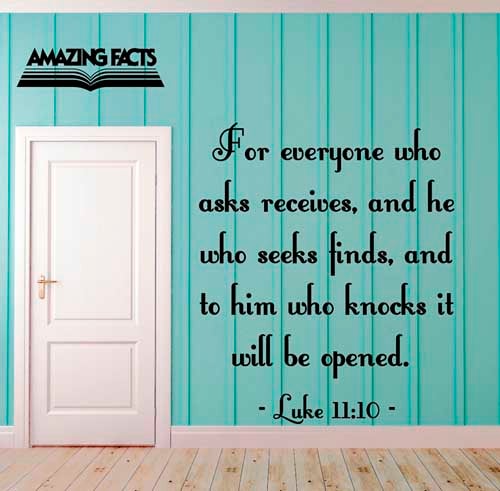 For every one that asketh receiveth; and he that seeketh findeth; and to him that knocketh it shall be opened. Luke 11:10