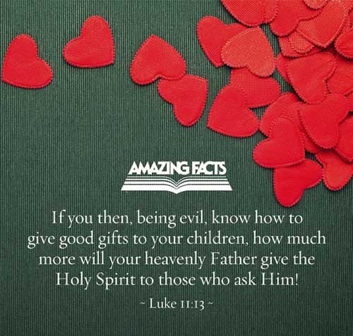 If ye then, being evil, know how to give good gifts unto your children: how much more shall your heavenly Father give the Holy Spirit to them that ask him? Luke 11:13