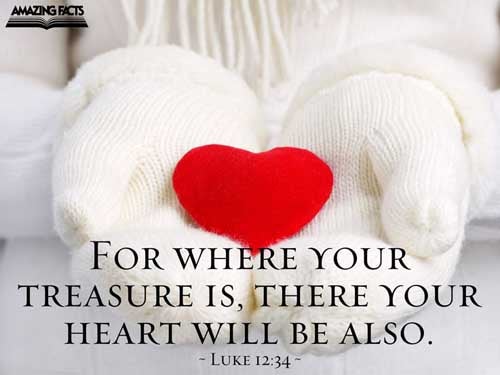 For where your treasure is, there will your heart be also. Luke 12:34