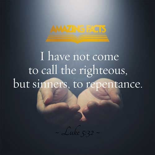 I came not to call the righteous, but sinners to repentance. Luke 5:32