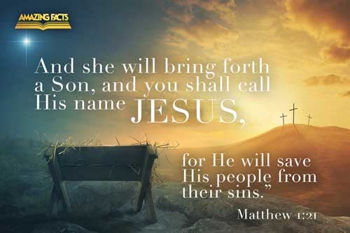 And she shall bring forth a son, and thou shalt call his name JESUS: for he shall save his people from their sins. Matthew 1:21