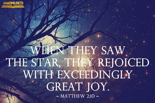 When they saw the star, they rejoiced with exceeding great joy. Matthew 2:10