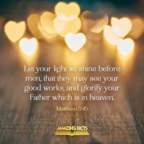 Let your light so shine before men, that they may see your good works, and glorify your Father which is in heaven. Matthew 5:16
