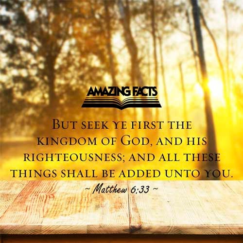 But seek ye first the kingdom of God, and his righteousness; and all these things shall be added unto you. Matthew 6:33