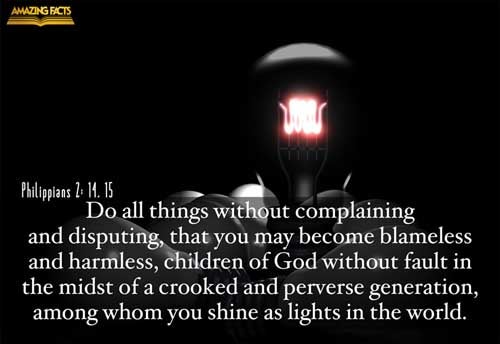 Do all things without murmurings and disputings: That ye may be blameless and harmless, the sons of God, without rebuke, in the midst of a crooked and perverse nation, among whom ye shine as lights in the world; Philippians 2:14-15