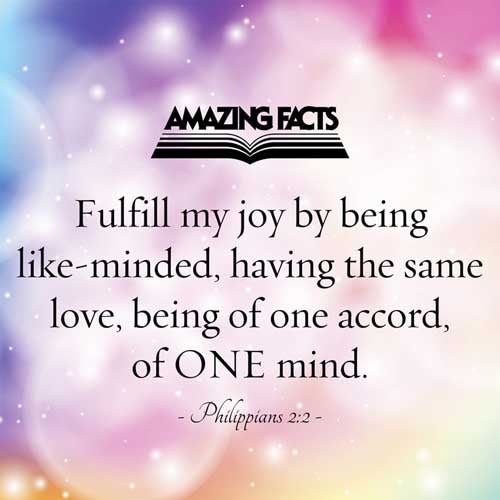 Fulfil ye my joy, that ye be likeminded, having the same love, being of one accord, of one mind. Philippians 2:2