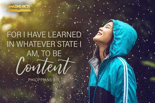Not that I speak in respect of want: for I have learned, in whatsoever state I am, therewith to be content. Philippians 4:11