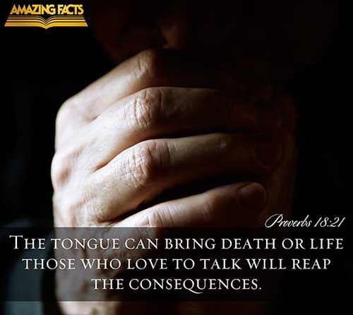 Death and life are in the power of the tongue: and they that love it shall eat the fruit thereof. (Proverbs 18:21)