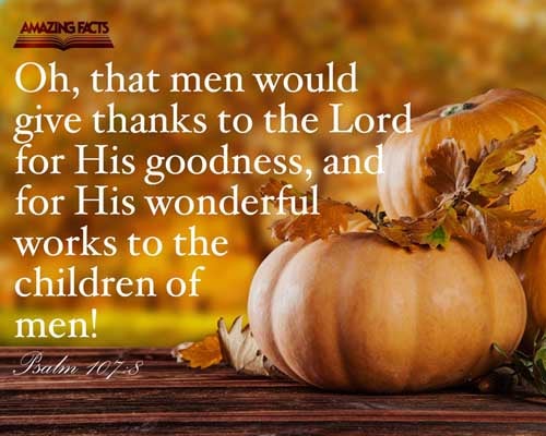 Oh that men would praise the LORD for his goodness, and for his wonderful works to the children of men! Psalms 107:8