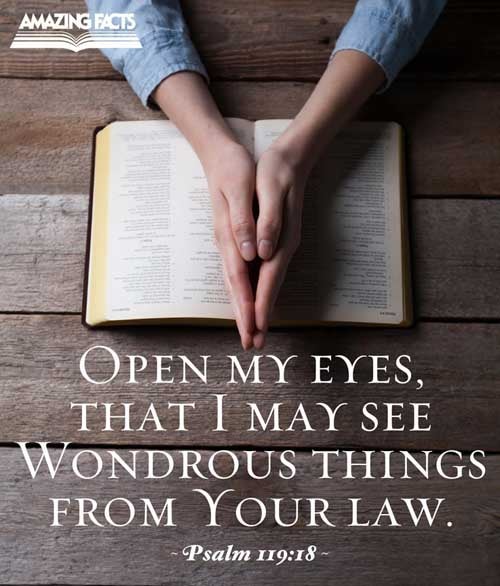 Open thou mine eyes, that I may behold wondrous things out of thy law. Psalms 119:18