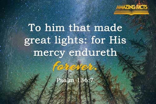 To him that made great lights: for his mercy endureth for ever: Psalms 136:7