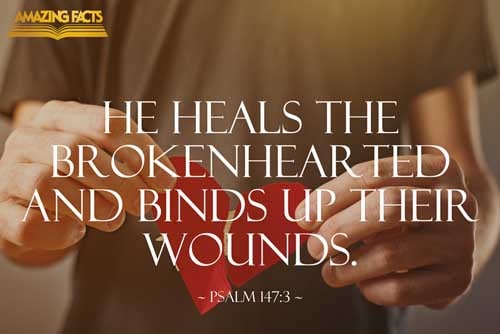 He healeth the broken in heart, and bindeth up their wounds. Psalms 147:3