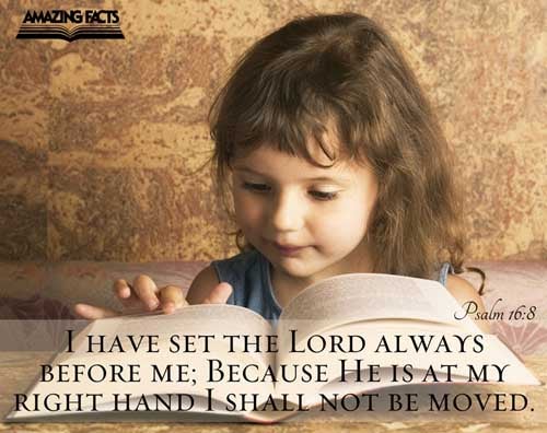 I have set the LORD always before me: because he is at my right hand, I shall not be moved. Psalms 16:8