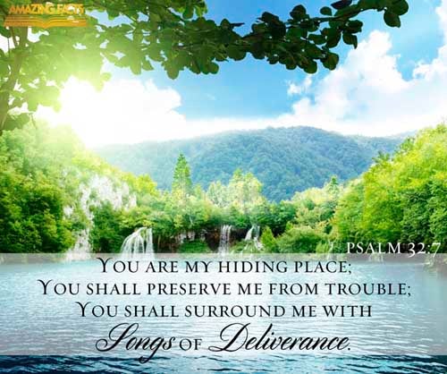 Thou art my hiding place; thou shalt preserve me from trouble; thou shalt compass me about with songs of deliverance. Selah. (Psalms 32:7)