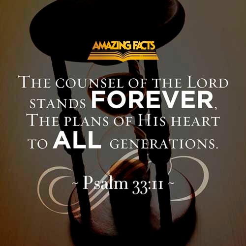 The counsel of the LORD standeth for ever, the thoughts of his heart to all generations. (Psalms 33:11)