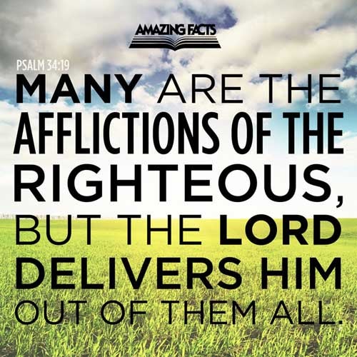 Many are the afflictions of the righteous: but the LORD delivereth him out of them all. Psalms 34:19