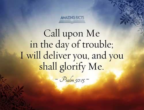 And call upon me in the day of trouble: I will deliver thee, and thou shalt glorify me. Psalms 50:15