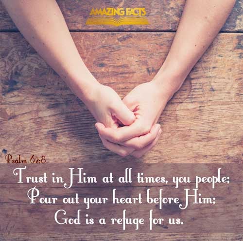 Trust in him at all times; ye people, pour out your heart before him: God is a refuge for us. Selah. Psalms 62:8