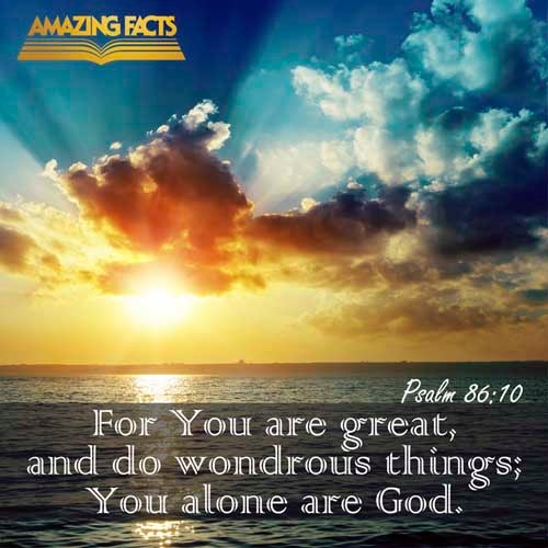 For thou art great, and doest wondrous things: thou art God alone. Psalms 86:10